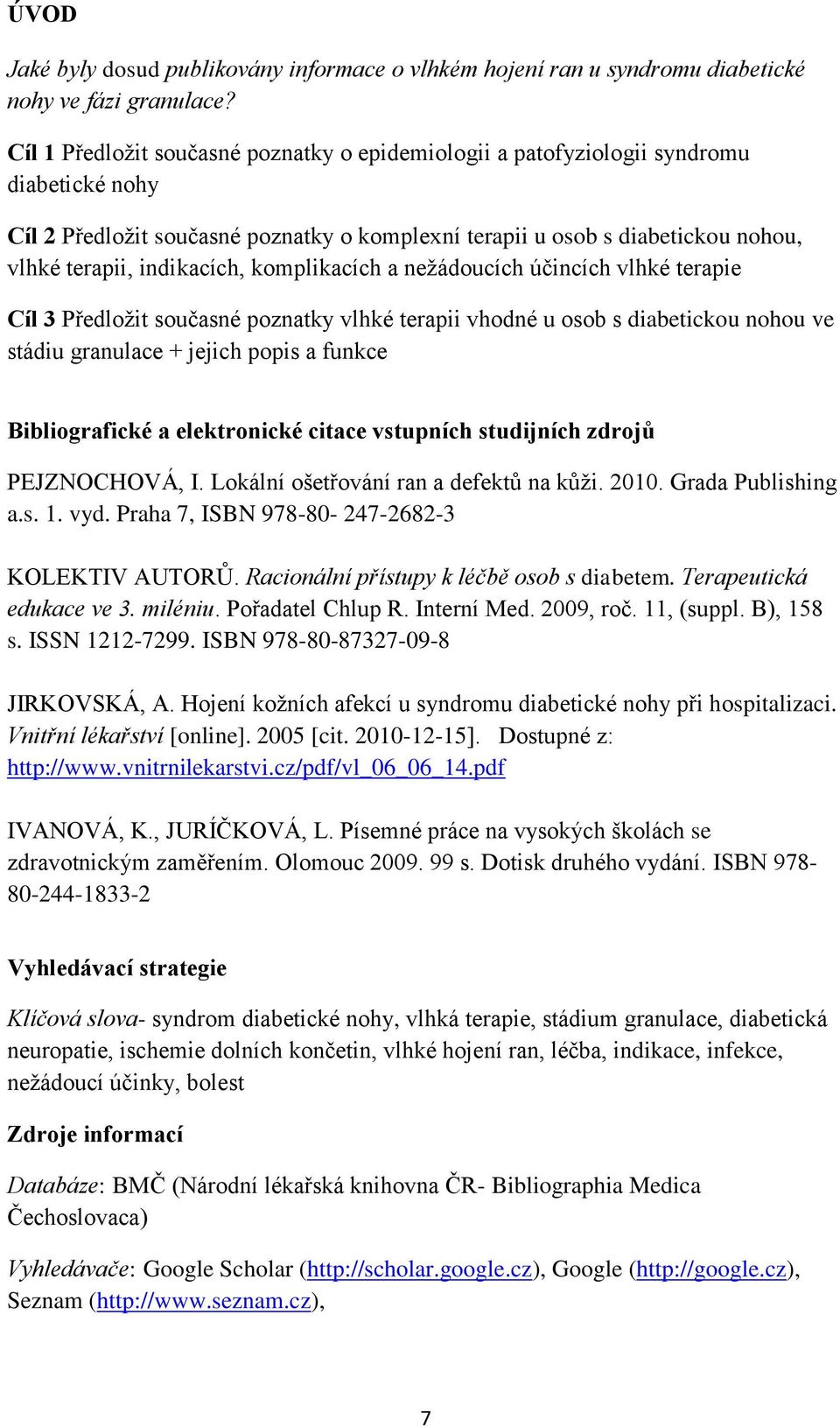 indikacích, komplikacích a neţádoucích účincích vlhké terapie Cíl 3 Předloţit současné poznatky vlhké terapii vhodné u osob s diabetickou nohou ve stádiu granulace + jejich popis a funkce