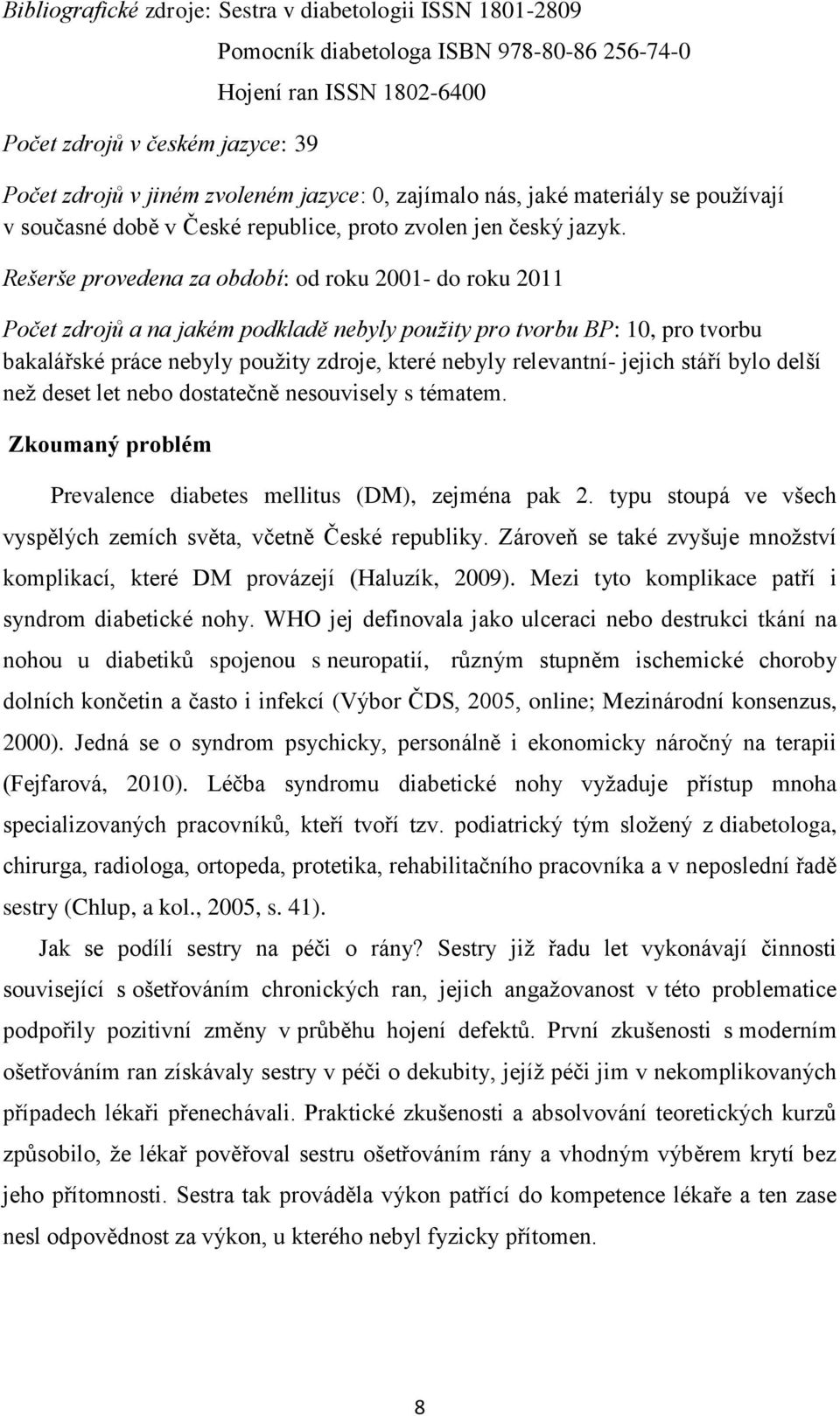 Rešerše provedena za období: od roku 2001- do roku 2011 Počet zdrojů a na jakém podkladě nebyly použity pro tvorbu BP: 10, pro tvorbu bakalářské práce nebyly pouţity zdroje, které nebyly relevantní-