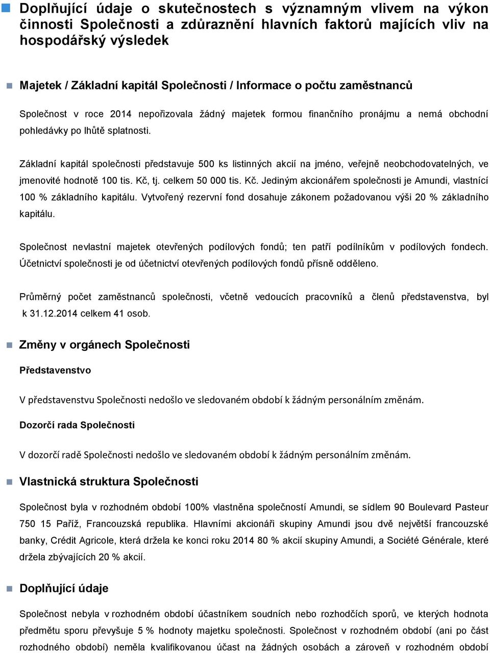 Základní kapitál společnosti představuje 500 ks listinných akcií na jméno, veřejně neobchodovatelných, ve jmenovité hodnotě 100 tis. Kč,