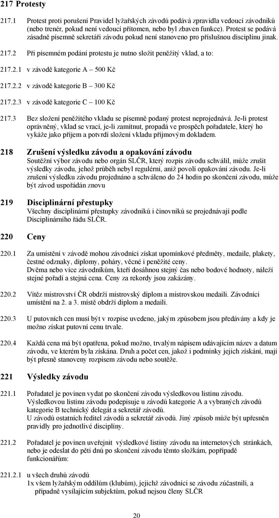 2.2 v závodě kategorie B 300 Kč 217.2.3 v závodě kategorie C 100 Kč 217.3 Bez složení peněžitého vkladu se písemně podaný protest neprojednává.