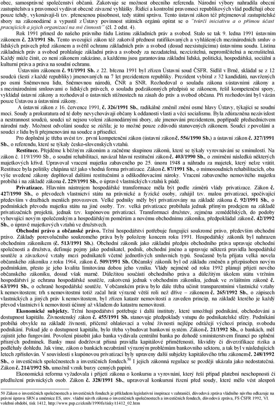 Tento ústavní zákon též přejmenoval zastupitelské sbory na zákonodárné a vypustil z Ústavy povinnost státních orgánů opírat se o tvůrčí iniciativu a o přímou účast pracujících a jejich organizací na