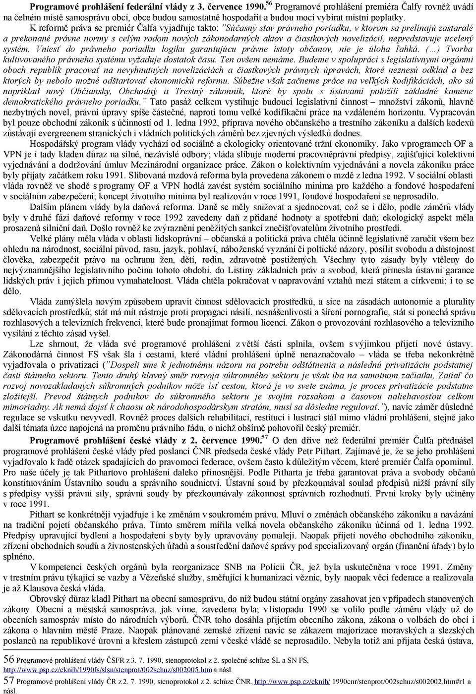 K reformě práva se premiér Čalfa vyjadřuje takto: Súčasný stav právneho poriadku, v ktorom sa prelínajú zastaralé a prekonané právne normy s celým radom nových zákonodarných aktov a čiastkových