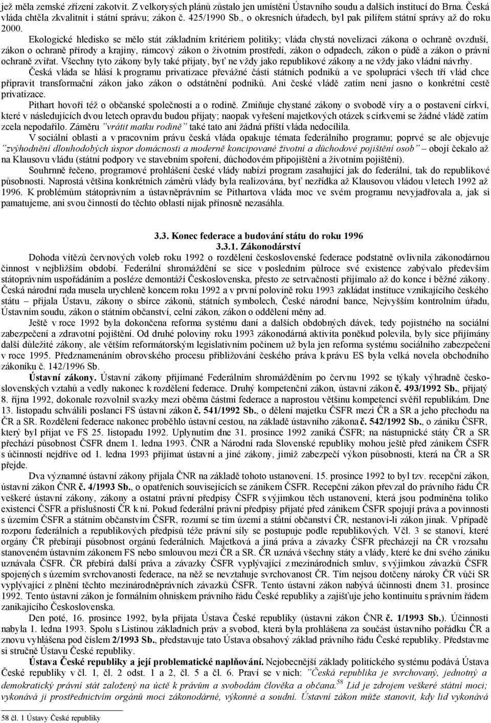 Ekologické hledisko se mělo stát základním kritériem politiky; vláda chystá novelizaci zákona o ochraně ovzduší, zákon o ochraně přírody a krajiny, rámcový zákon o životním prostředí, zákon o