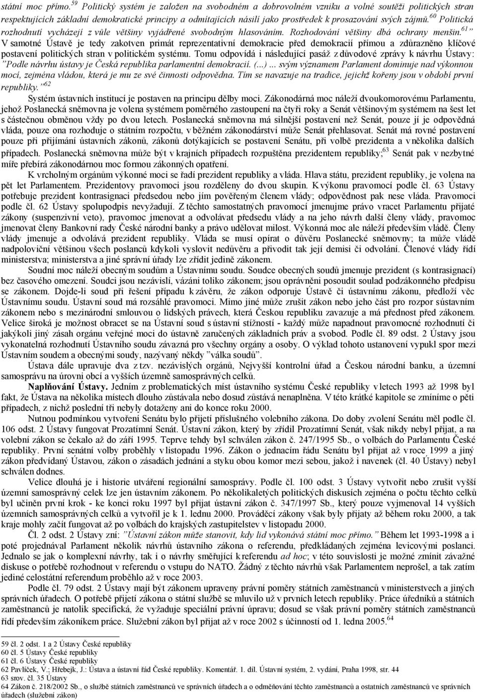 svých zájmů. 60 Politická rozhodnutí vycházejí z vůle většiny vyjádřené svobodným hlasováním. Rozhodování většiny dbá ochrany menšin.