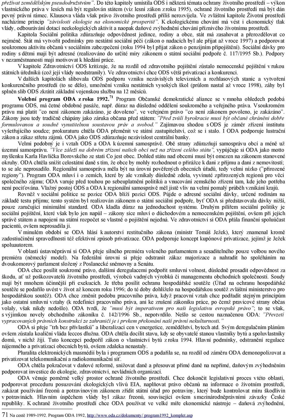 dán pevný právní rámec. Klausova vláda však právo životního prostředí příliš nerozvíjela. Ve zvláštní kapitole Životní prostředí nacházíme princip závislosti ekologie na ekonomické prosperitě.