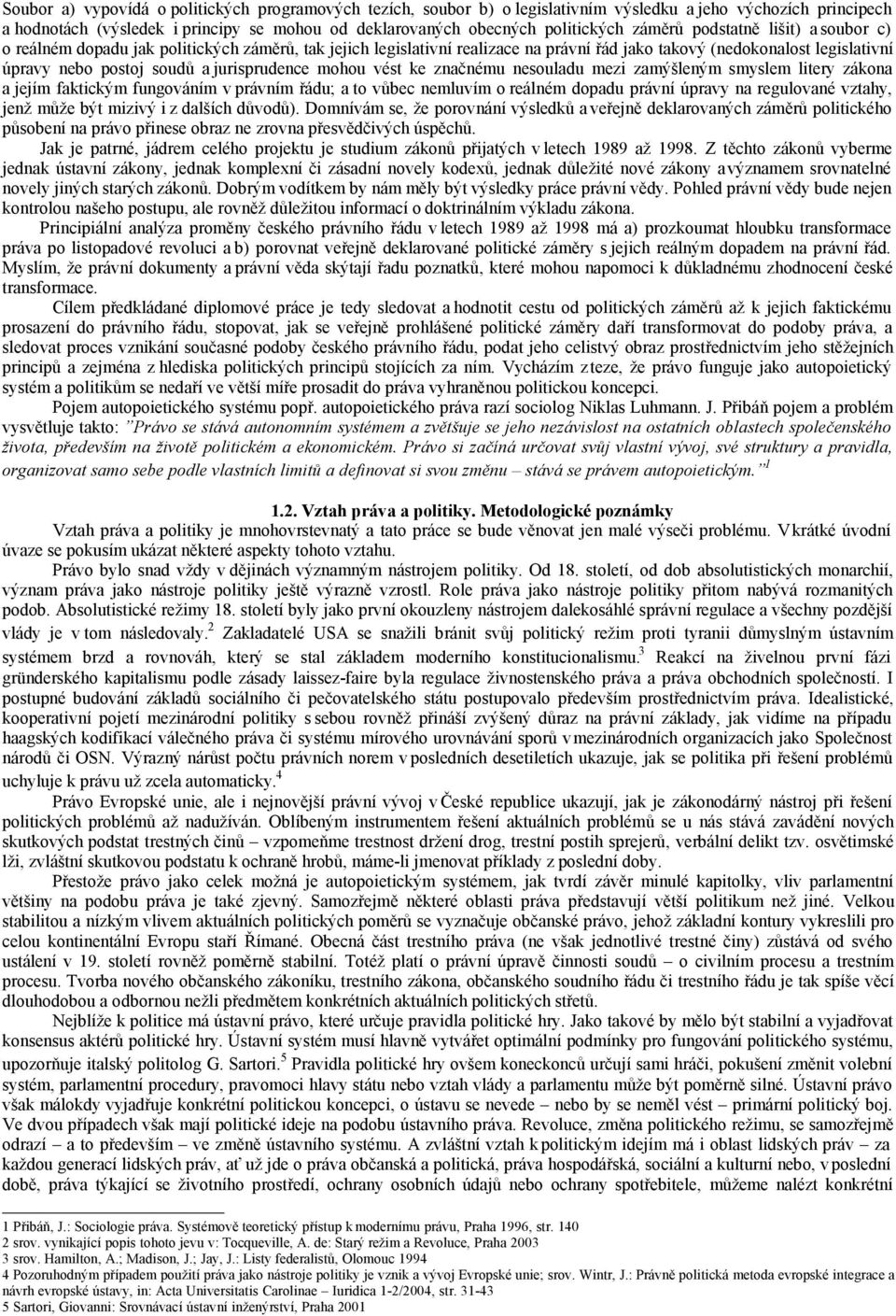 jurisprudence mohou vést ke značnému nesouladu mezi zamýšleným smyslem litery zákona a jejím faktickým fungováním v právním řádu; a to vůbec nemluvím o reálném dopadu právní úpravy na regulované