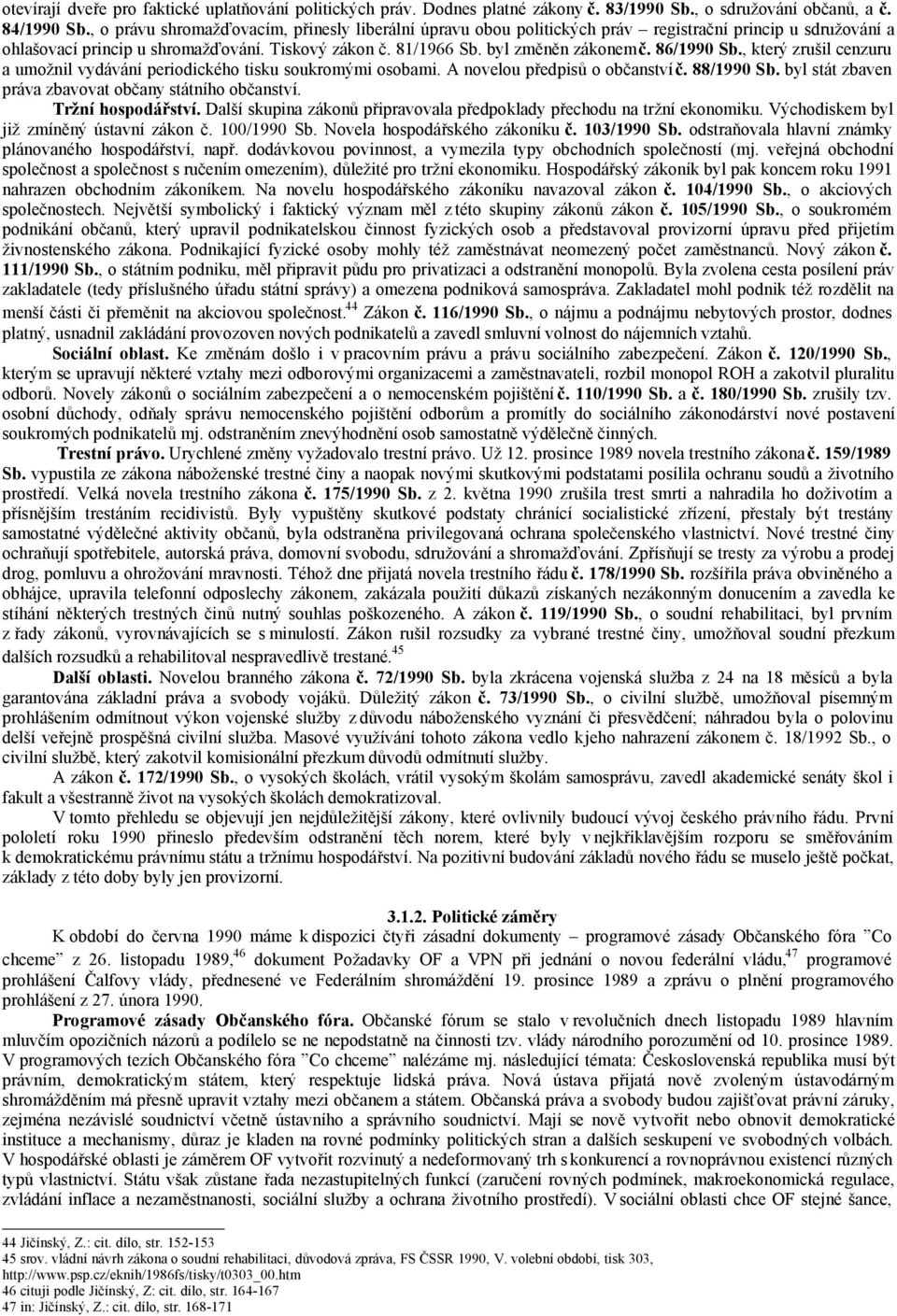 86/1990 Sb., který zrušil cenzuru a umožnil vydávání periodického tisku soukromými osobami. A novelou předpisů o občanství č. 88/1990 Sb. byl stát zbaven práva zbavovat občany státního občanství.