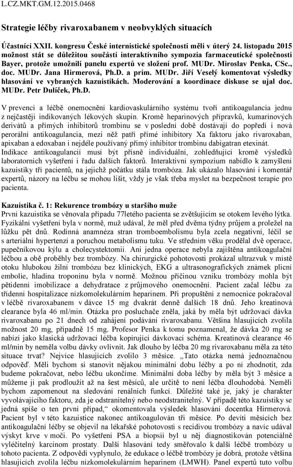 D. a prim. MUDr. Jiří Veselý komentovat výsledky hlasování ve vybraných kazuistikách. Moderování a koordinace diskuse se ujal doc. MUDr. Petr Dulíček, Ph.D. V prevenci a léčbě onemocnění kardiovaskulárního systému tvoří antikoagulancia jednu z nejčastěji indikovaných lékových skupin.