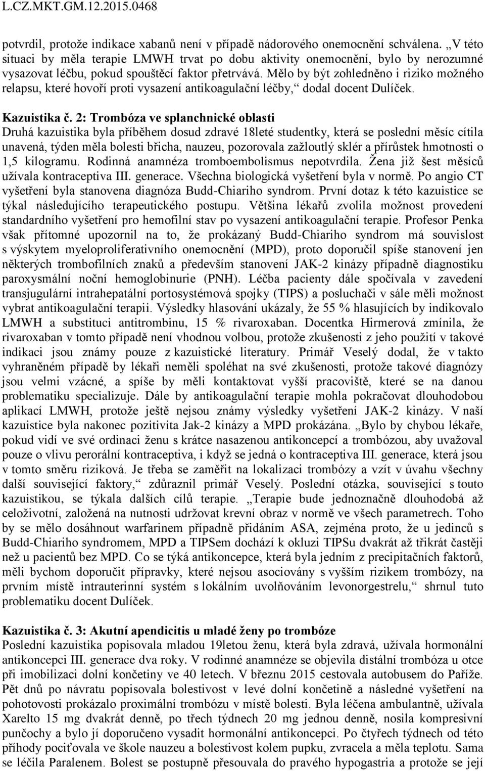 Mělo by být zohledněno i riziko možného relapsu, které hovoří proti vysazení antikoagulační léčby, dodal docent Dulíček. Kazuistika č.