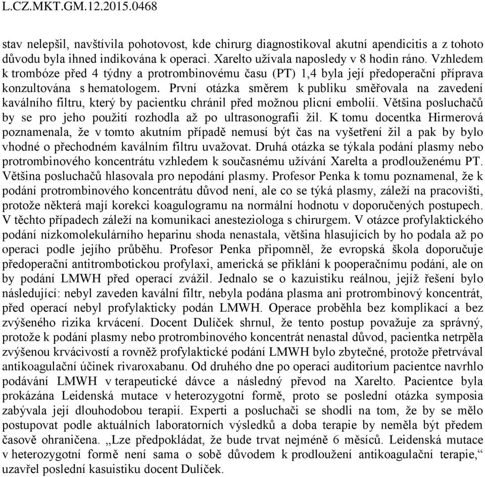 První otázka směrem k publiku směřovala na zavedení kaválního filtru, který by pacientku chránil před možnou plicní embolií.