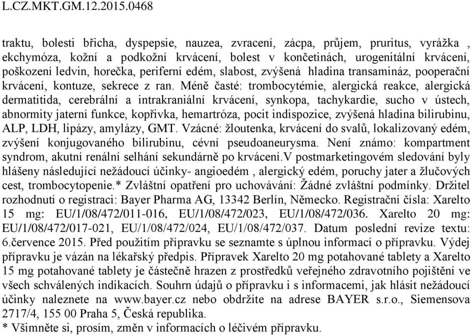 Méně časté: trombocytémie, alergická reakce, alergická dermatitida, cerebrální a intrakraniální krvácení, synkopa, tachykardie, sucho v ústech, abnormity jaterní funkce, kopřivka, hemartróza, pocit