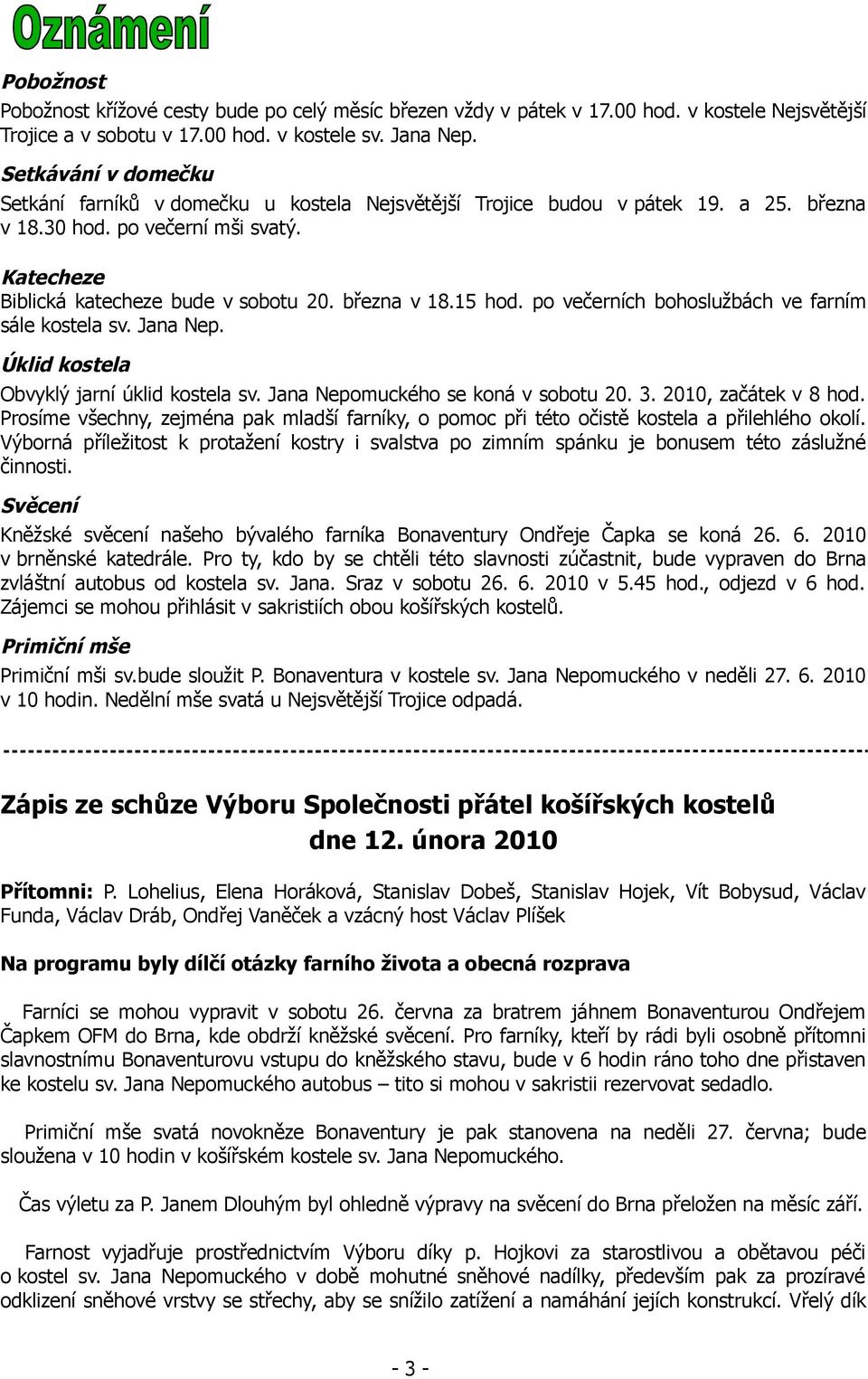 března v 18.15 hod. po večerních bohoslužbách ve farním sále kostela sv. Jana Nep. Úklid kostela Obvyklý jarní úklid kostela sv. Jana Nepomuckého se koná v sobotu 20. 3. 2010, začátek v 8 hod.