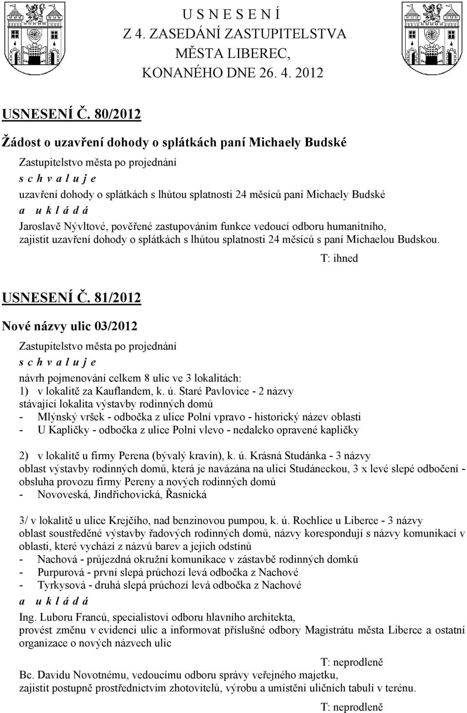 funkce vedoucí odboru humanitního, zajistit uzavření dohody o splátkách s lhůtou splatnosti 24 měsíců s paní Michaelou Budskou. T: ihned USNESENÍ Č.