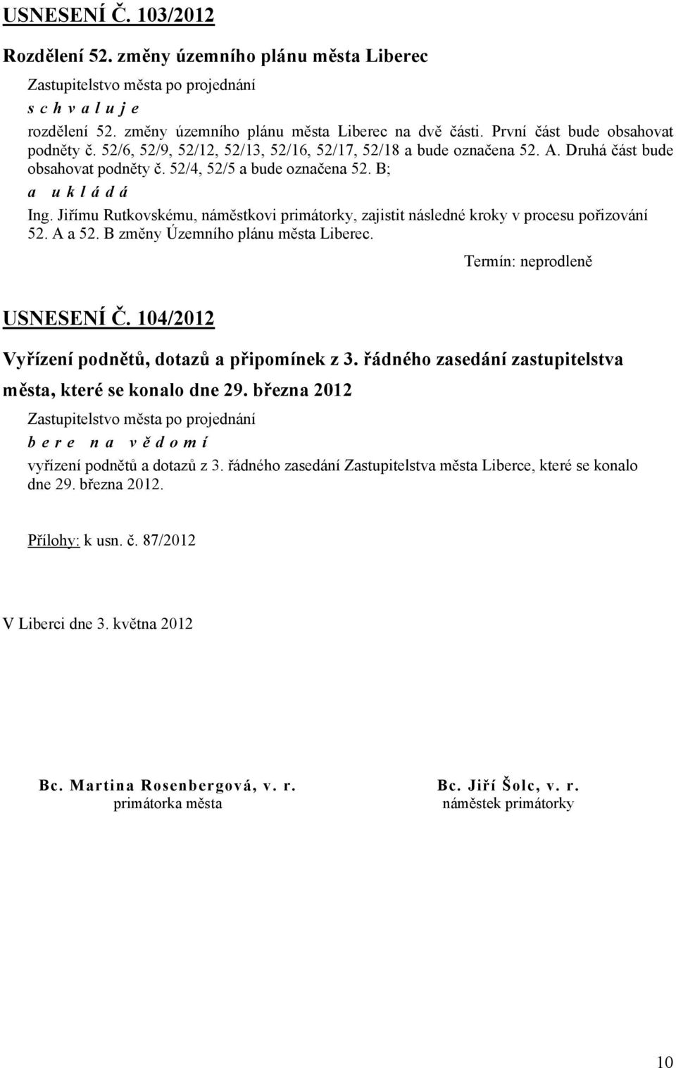 Jiřímu Rutkovskému, náměstkovi primátorky, zajistit následné kroky v procesu pořizování 52. A a 52. B změny Územního plánu města. Termín: neprodleně USNESENÍ Č.