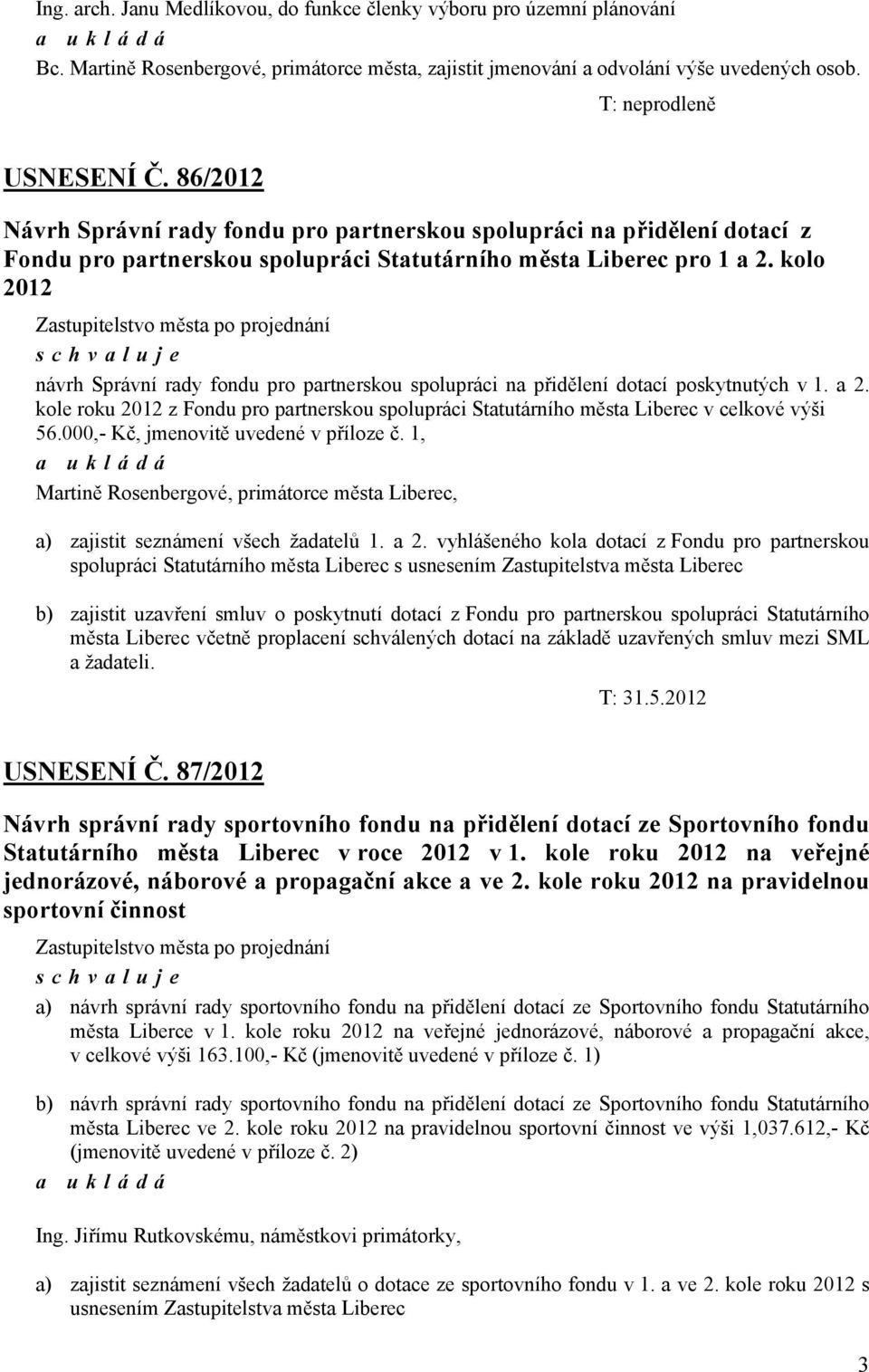 kolo 2012 návrh Správní rady fondu pro partnerskou spolupráci na přidělení dotací poskytnutých v 1. a 2. kole roku 2012 z Fondu pro partnerskou spolupráci Statutárního města v celkové výši 56.