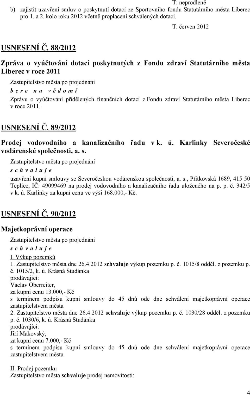 roce 2011. USNESENÍ Č. 89/2012 Prodej vodovodního a kanalizačního řadu v k. ú. Karlinky Severočeské vodárenské sp