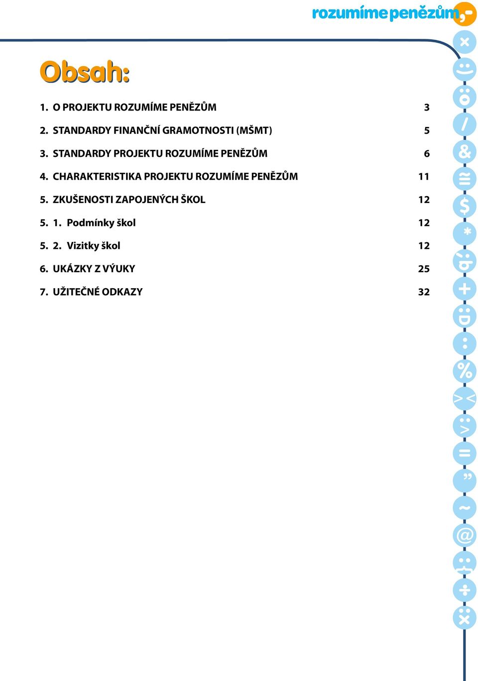 CHARAKTERISTIKA PROJEKTU ROZUMÍME PENĚZŮM 11 5. ZKUŠENOSTI ZAPOJENÝCH ŠKOL 12 5. 1. Podmínky škol 12 5.