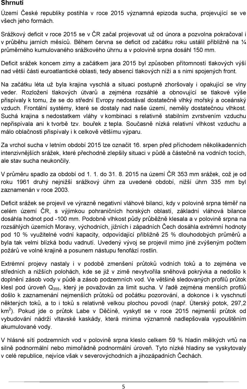 Během června se deficit od začátku roku ustálil přibližně na ¼ průměrného kumulovaného srážkového úhrnu a v polovině srpna dosáhl 150 mm.