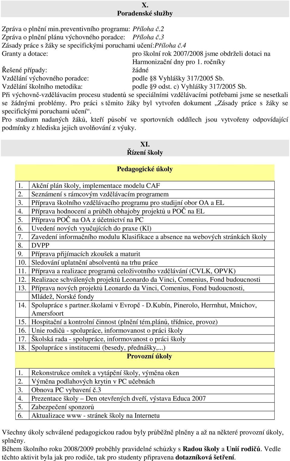 Vzdělání školního metodika: podle 9 odst. c) Vyhlášky 317/2005 Sb. Při výchovně-vzdělávacím procesu studentů se speciálními vzdělávacími potřebami jsme se nesetkali se žádnými problémy.