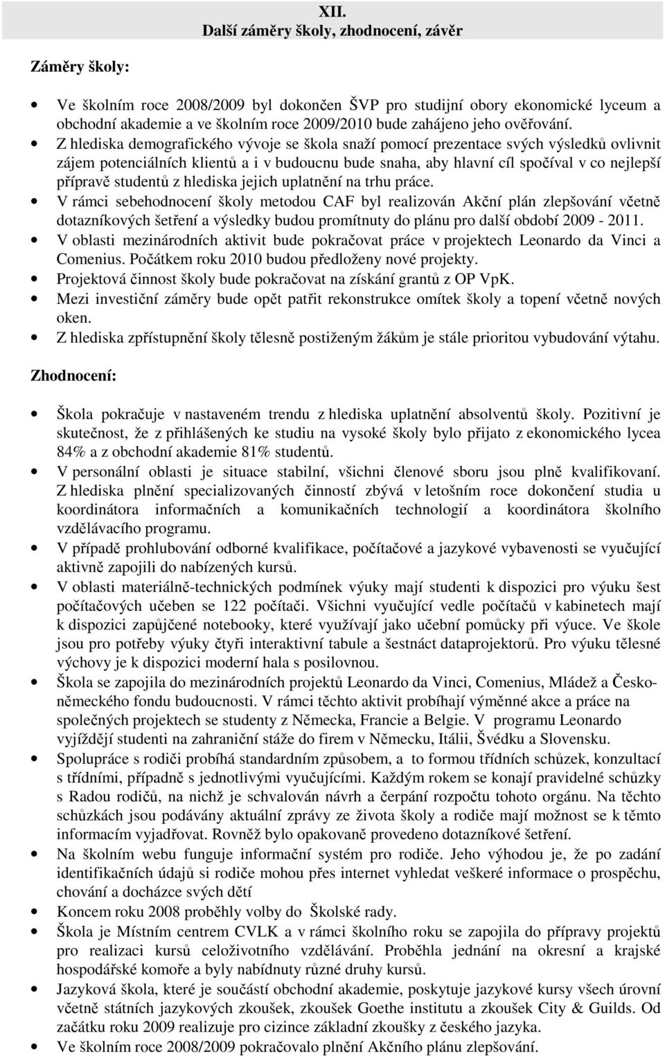 Z hlediska demografického vývoje se škola snaží pomocí prezentace svých výsledků ovlivnit zájem potenciálních klientů a i v budoucnu bude snaha, aby hlavní cíl spočíval v co nejlepší přípravě