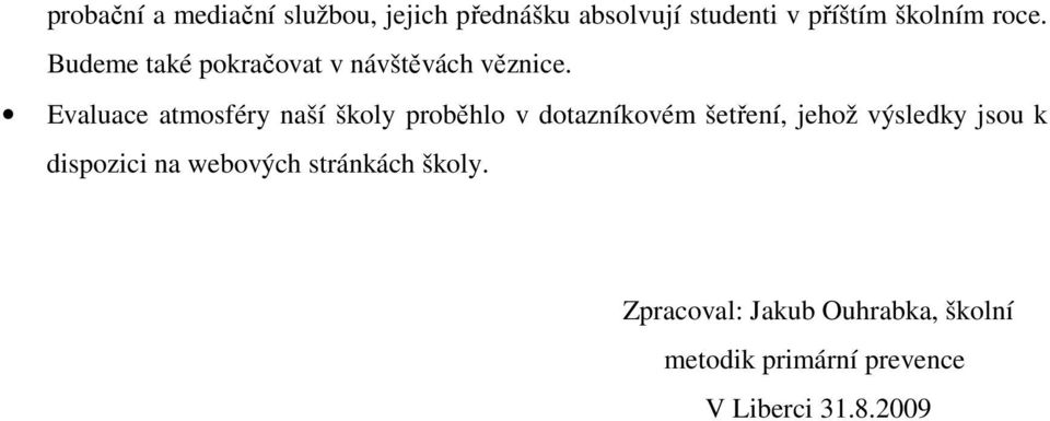 Evaluace atmosféry naší školy proběhlo v dotazníkovém šetření, jehož výsledky jsou k