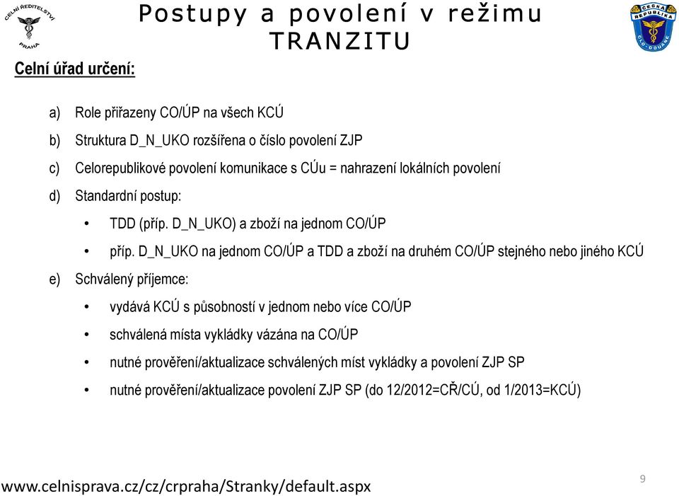 D_N_UKO na jednom CO/ÚP a TDD a zboží na druhém CO/ÚP stejného nebo jiného KCÚ e) Schválený příjemce: vydává KCÚ s působností v jednom nebo více CO/ÚP