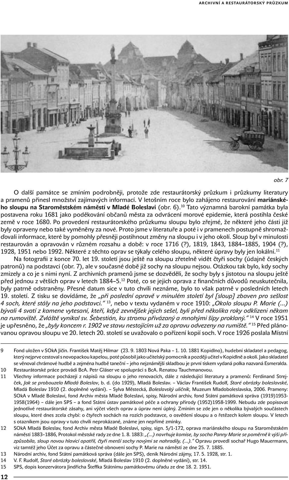 10 Tato významná barokní památka byla postavena roku 1681 jako poděkování občanů města za odvrácení morové epidemie, která postihla české země v roce 1680.