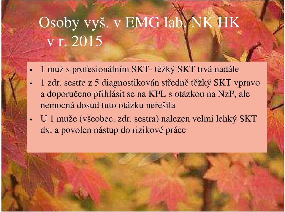 sestře z 5 diagnostikován středně těžký SKT vpravo a doporučeno přihlásit se na