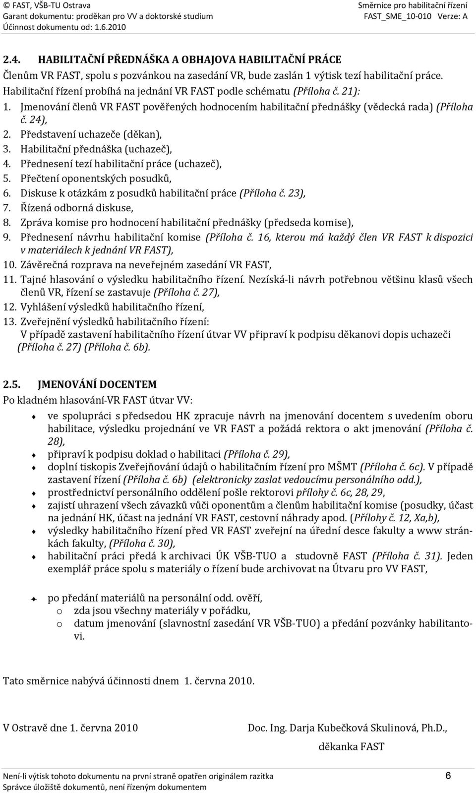 Představení uchazeče (děkan), 3. Habilitační přednáška (uchazeč), 4. Přednesení tezí habilitační práce (uchazeč), 5. Přečtení oponentských posudků, 6.