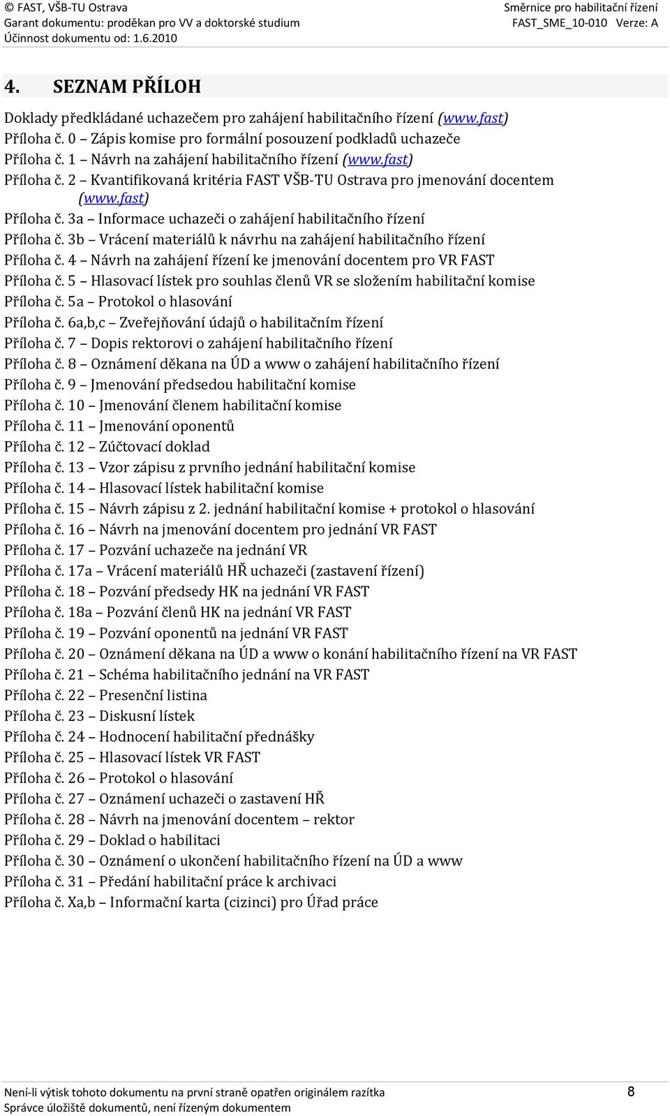 3b Vrácení materiálů k návrhu na zahájení habilitačního řízení Příloha č. 4 Návrh na zahájení řízení ke jmenování docentem pro VR FAST Příloha č.