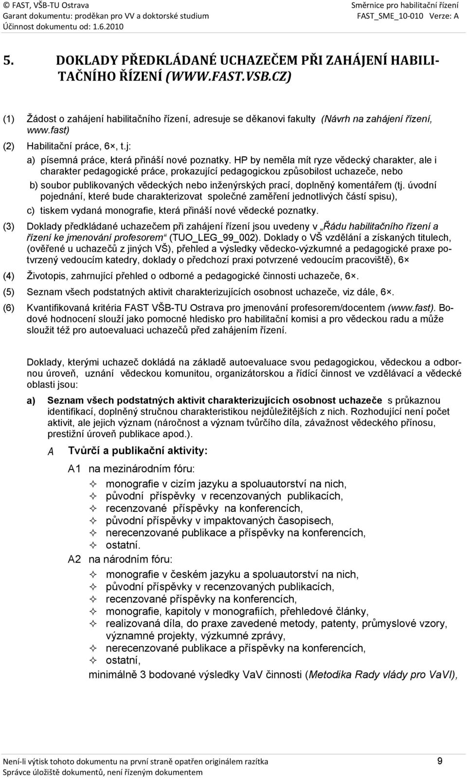 HP by neměla mít ryze vědecký charakter, ale i charakter pedagogické práce, prokazující pedagogickou způsobilost uchazeče, nebo b) soubor publikovaných vědeckých nebo inženýrských prací, doplněný