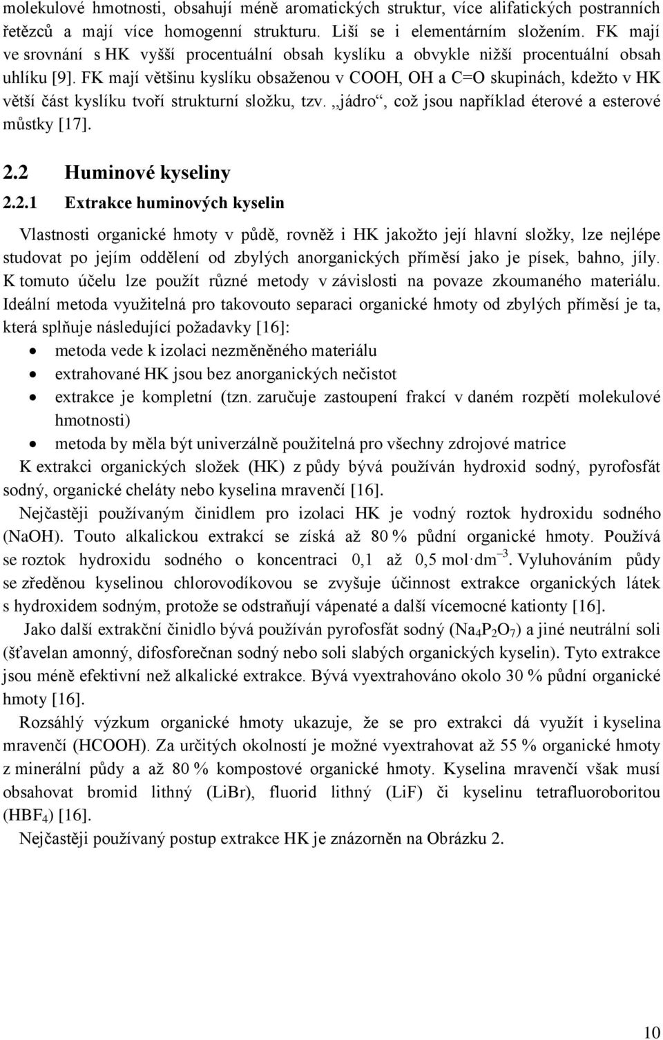 FK mají většinu kyslíku obsaženou v COOH, OH a C=O skupinách, kdežto v HK větší část kyslíku tvoří strukturní složku, tzv.,,jádro, což jsou například éterové a esterové můstky [17]. 2.