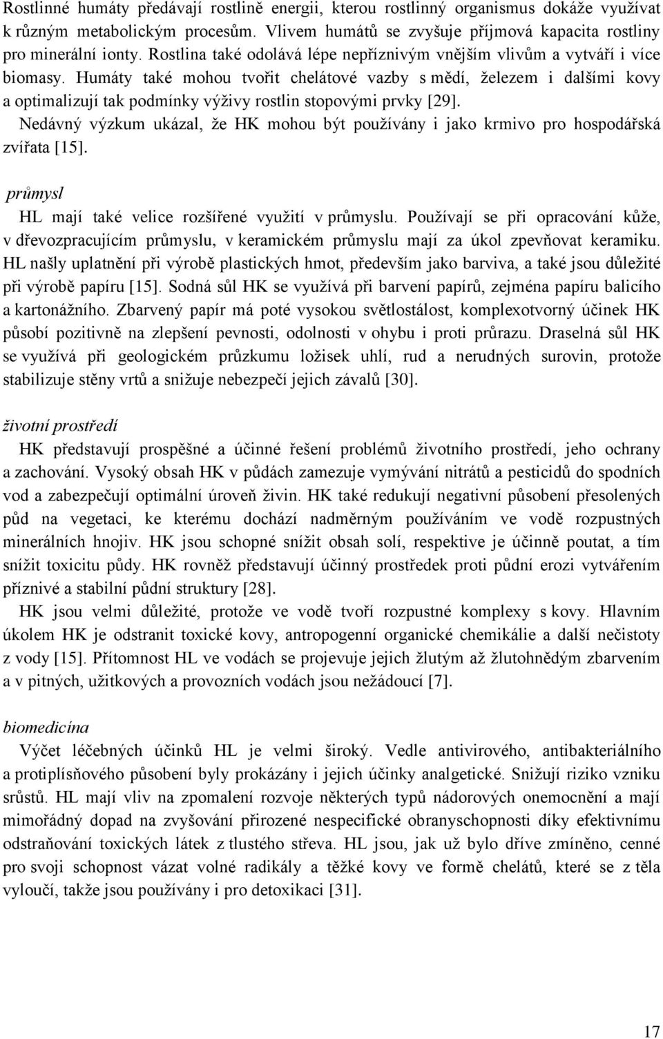 Humáty také mohou tvořit chelátové vazby s mědí, železem i dalšími kovy a optimalizují tak podmínky výživy rostlin stopovými prvky [29].