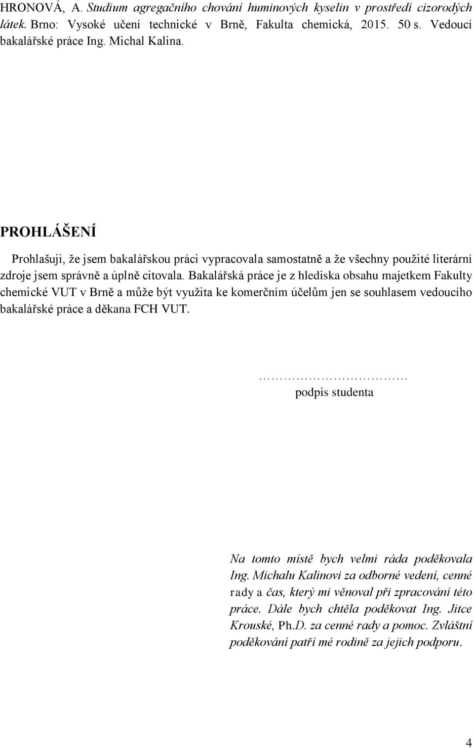 Bakalářská práce je z hlediska obsahu majetkem Fakulty chemické VUT v Brně a může být využita ke komerčním účelům jen se souhlasem vedoucího bakalářské práce a děkana FCH VUT.