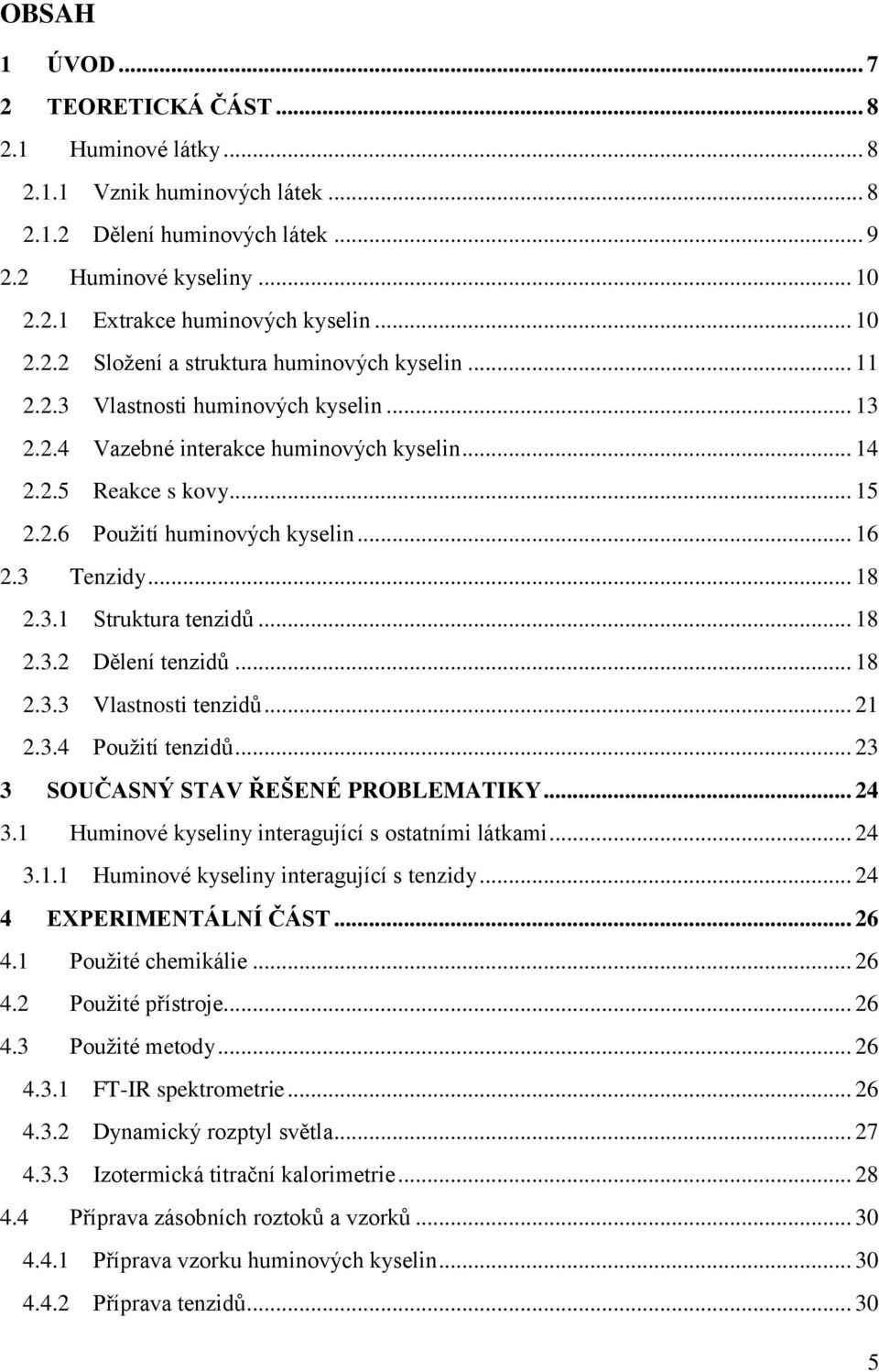 .. 16 2.3 Tenzidy... 18 2.3.1 Struktura tenzidů... 18 2.3.2 Dělení tenzidů... 18 2.3.3 Vlastnosti tenzidů... 21 2.3.4 Použití tenzidů... 23 3 SOUČASNÝ STAV ŘEŠENÉ PROBLEMATIKY... 24 3.