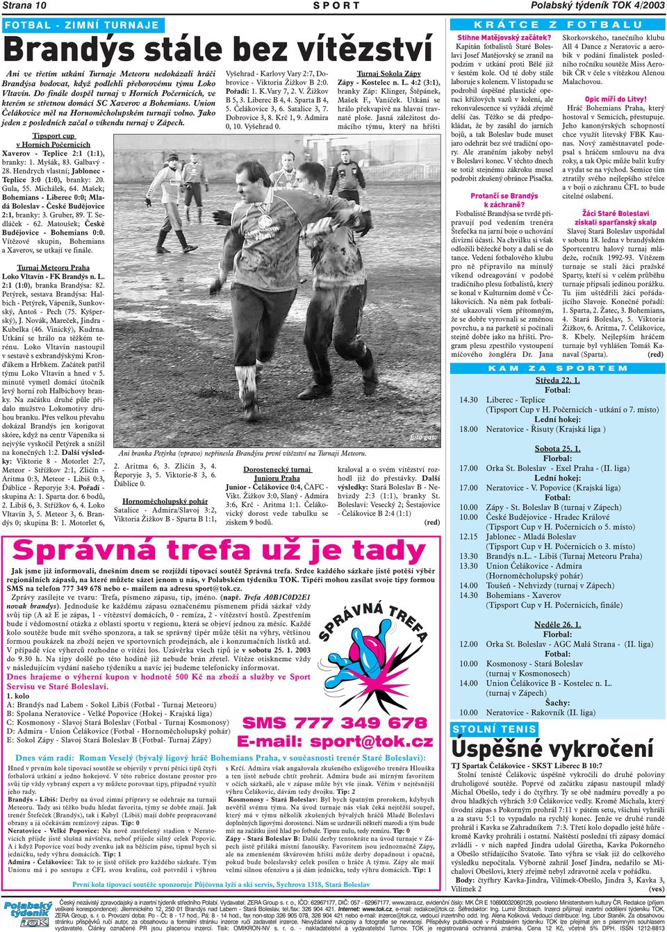 Jako jeden z posledních začal o víkendu turnaj v Zápech. Tipsport cup v Horních Počernicích Xaverov - Teplice 2:1 (1:1), branky: 1. Myšák, 83. Galbavý - 28.