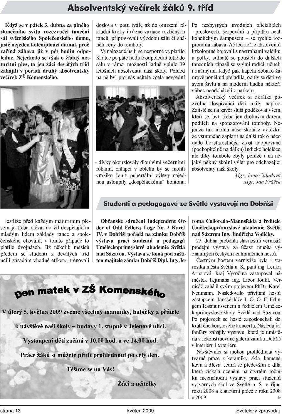 Nejednalo se však o žádný maturitní ples, to jen žáci devátých tříd zahájili v pořadí druhý absolventský večírek ZŠ Komenského.