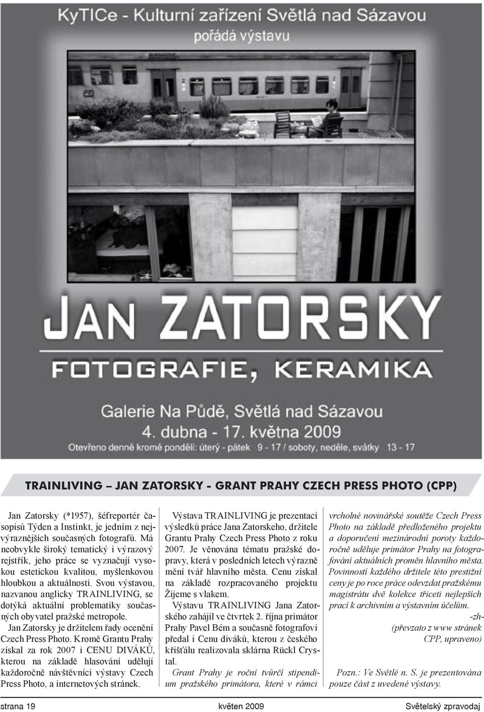 Svou výstavou, nazvanou anglicky TRAINLIVING, se dotýká aktuální problematiky současných obyvatel pražské metropole. Jan Zatorsky je držitelem řady ocenění Czech Press Photo.