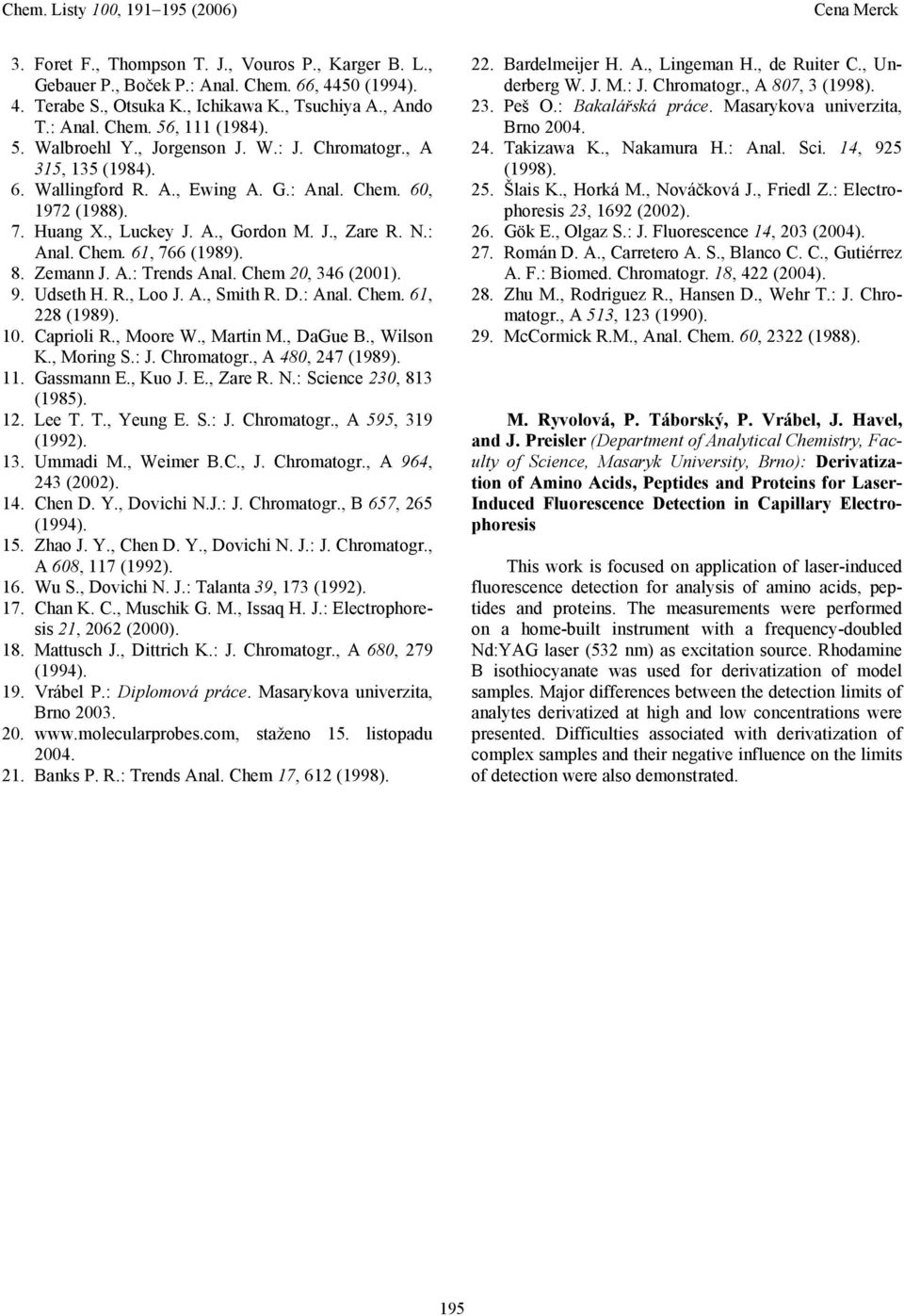 Zemann J. A.: Trends Anal. Chem 2, 346 (21). 9. Udseth H. R., Loo J. A., Smith R. D.: Anal. Chem. 61, 228 (1989). 1. Caprioli R., Moore W., Martin M., DaGue B., Wilson K., Moring S.: J. Chromatogr.