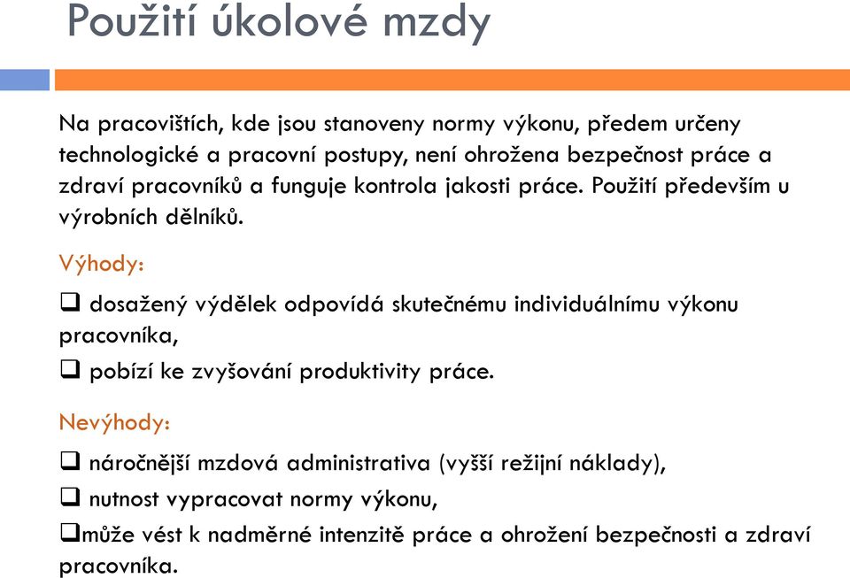 Výhody: dosažený výdělek odpovídá skutečnému individuálnímu výkonu pracovníka, pobízí ke zvyšování produktivity práce.