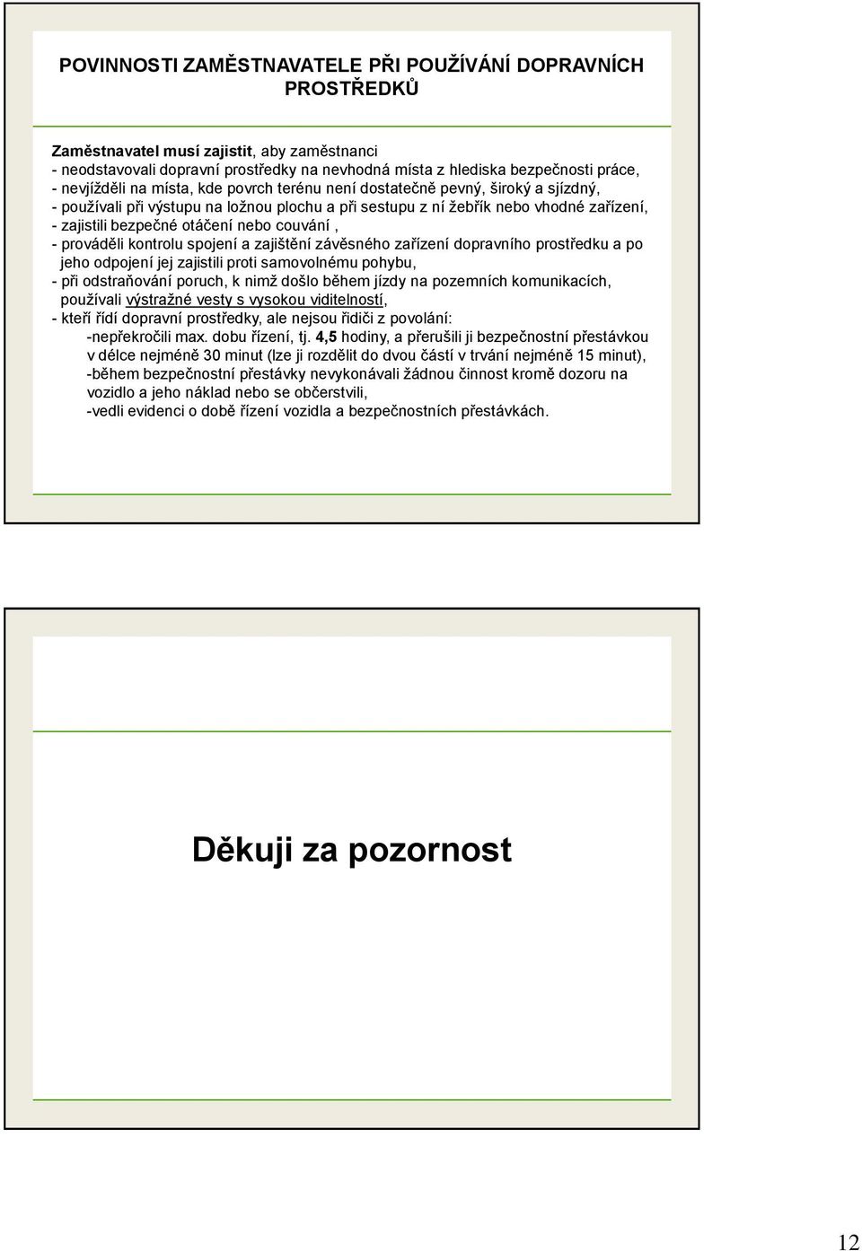 nebo couvání, - prováděli kontrolu spojení a zajištění závěsného zařízení dopravního prostředku a po jeho odpojení jej zajistili proti samovolnému pohybu, - při odstraňování poruch, k nimž došlo