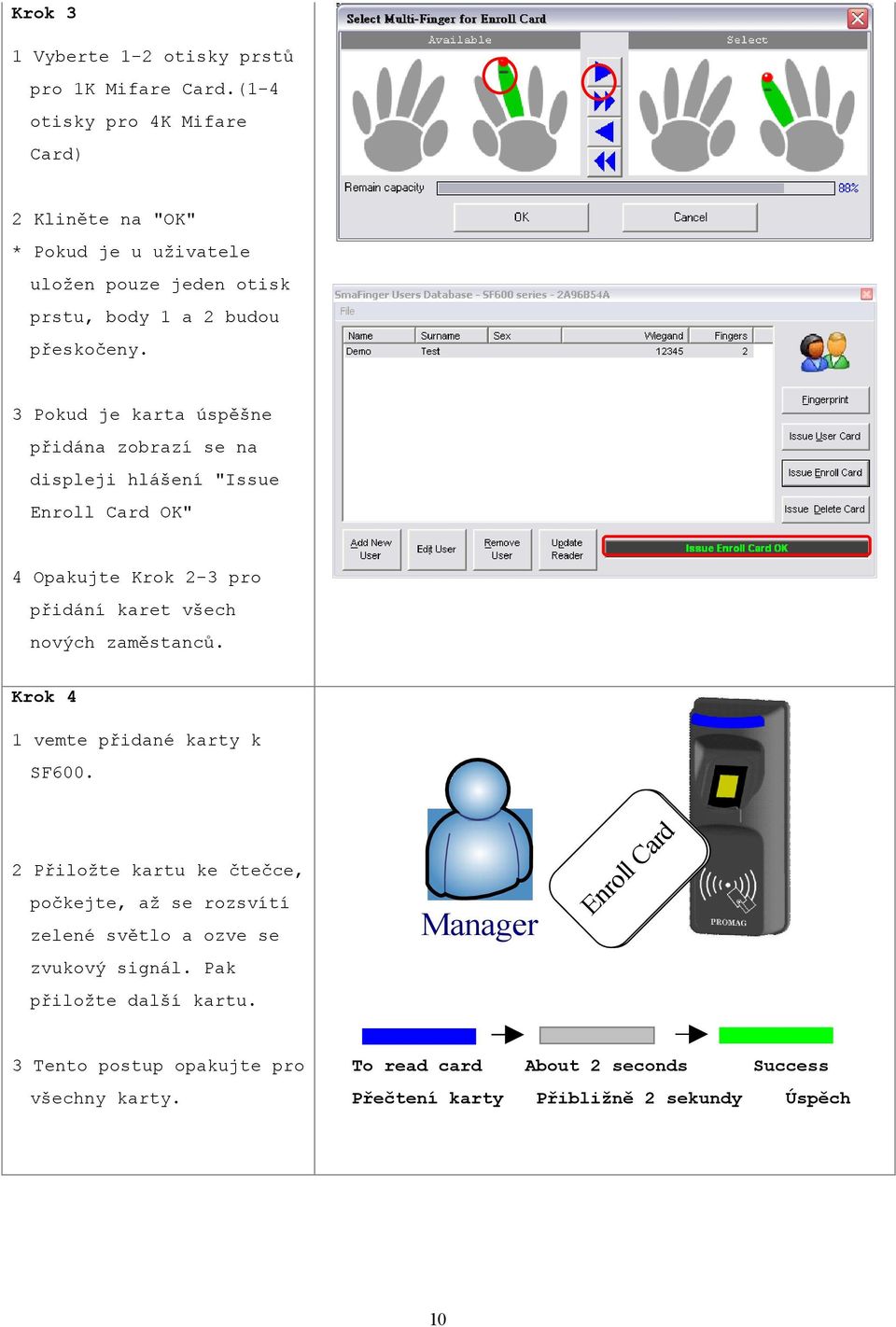 3 Pokud je karta úspěšne přidána zobrazí se na displeji hlášení "Issue Enroll Card OK" 4 Opakujte Krok 2-3 pro přidání karet všech nových zaměstanců.