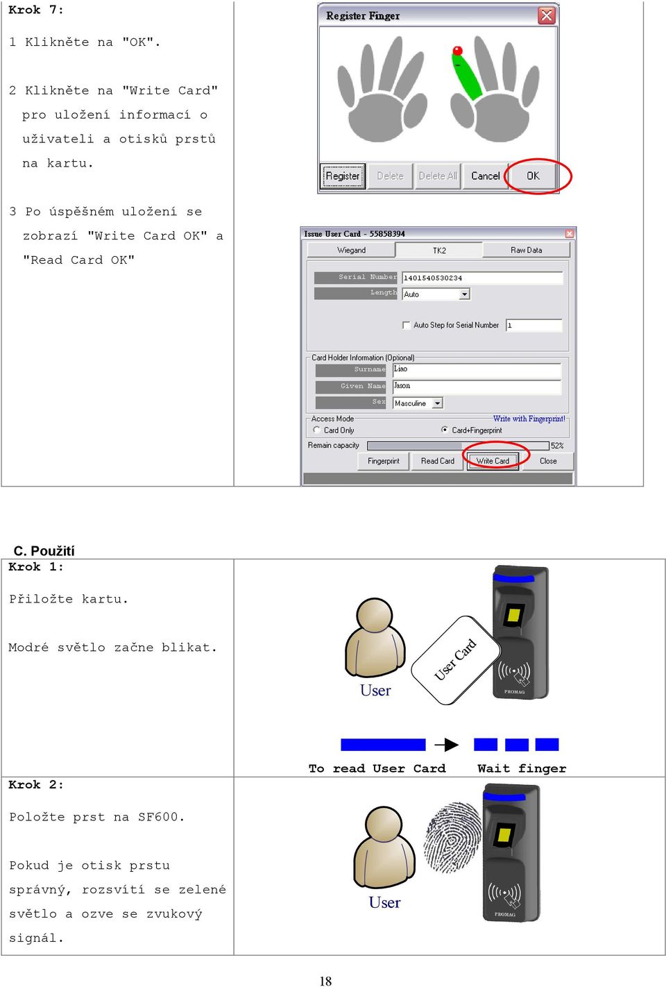 3 Po úspěšném uložení se zobrazí "Write Card OK" a "Read Card OK" C. Použití Krok 1: Přiložte kartu.