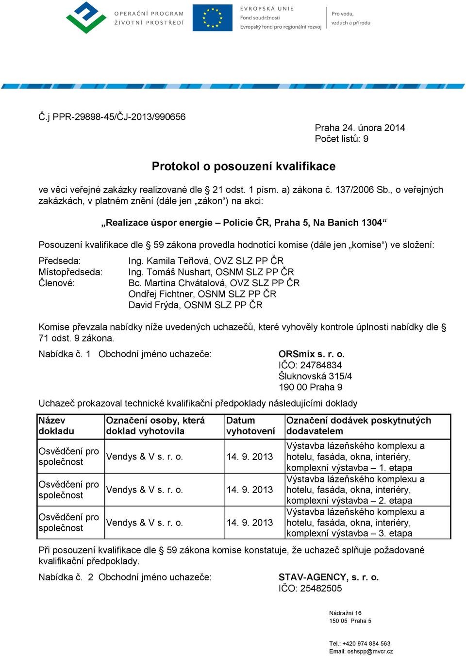 komise ) ve složení: Předseda: Místopředseda: Členové: Ing. Kamila Teřlová, OVZ SLZ PP ČR Ing. Tomáš Nushart, OSNM SLZ PP ČR Bc.