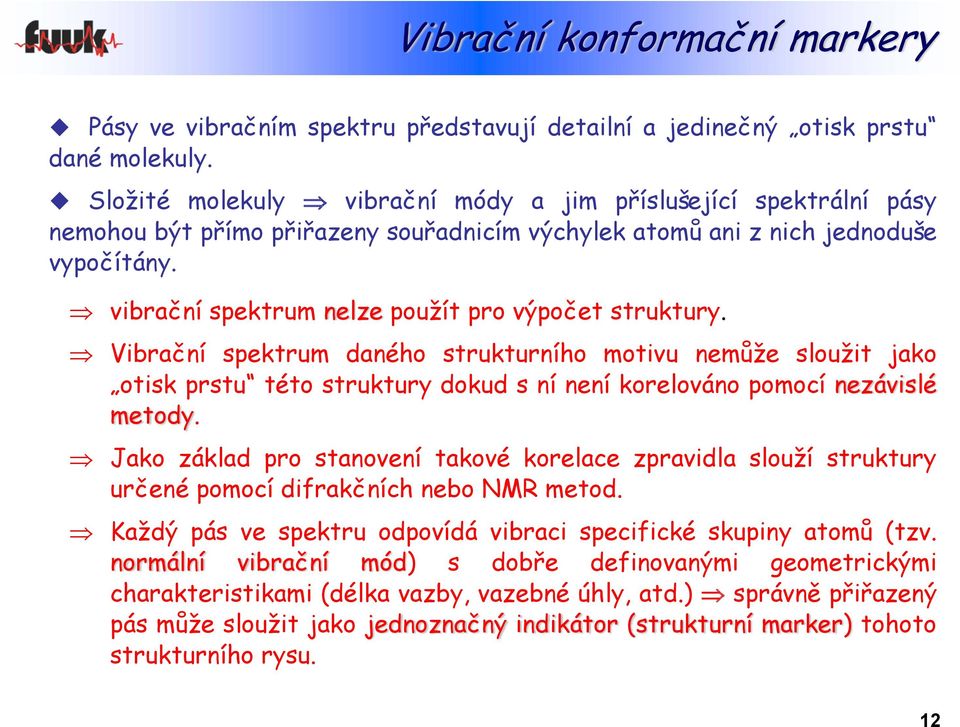 vibrační spektrum nelze použít pro výpočet struktury. Vibrační spektrum daného strukturního motivu nemůže sloužit jako otisk prstu této struktury dokud s ní není korelováno pomocí nezávislé metody.