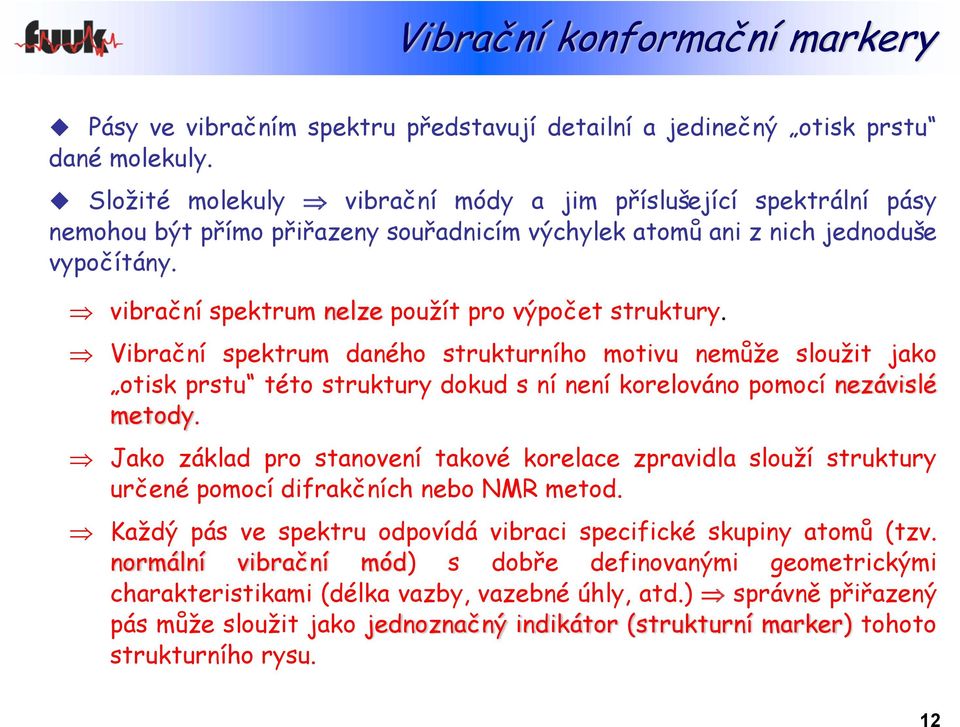 vibrační spektrum nelze použít pro výpočet struktury. Vibrační spektrum daného strukturního motivu nemůže sloužit jako otisk prstu této struktury dokud s ní není korelováno pomocí nezávislé metody.