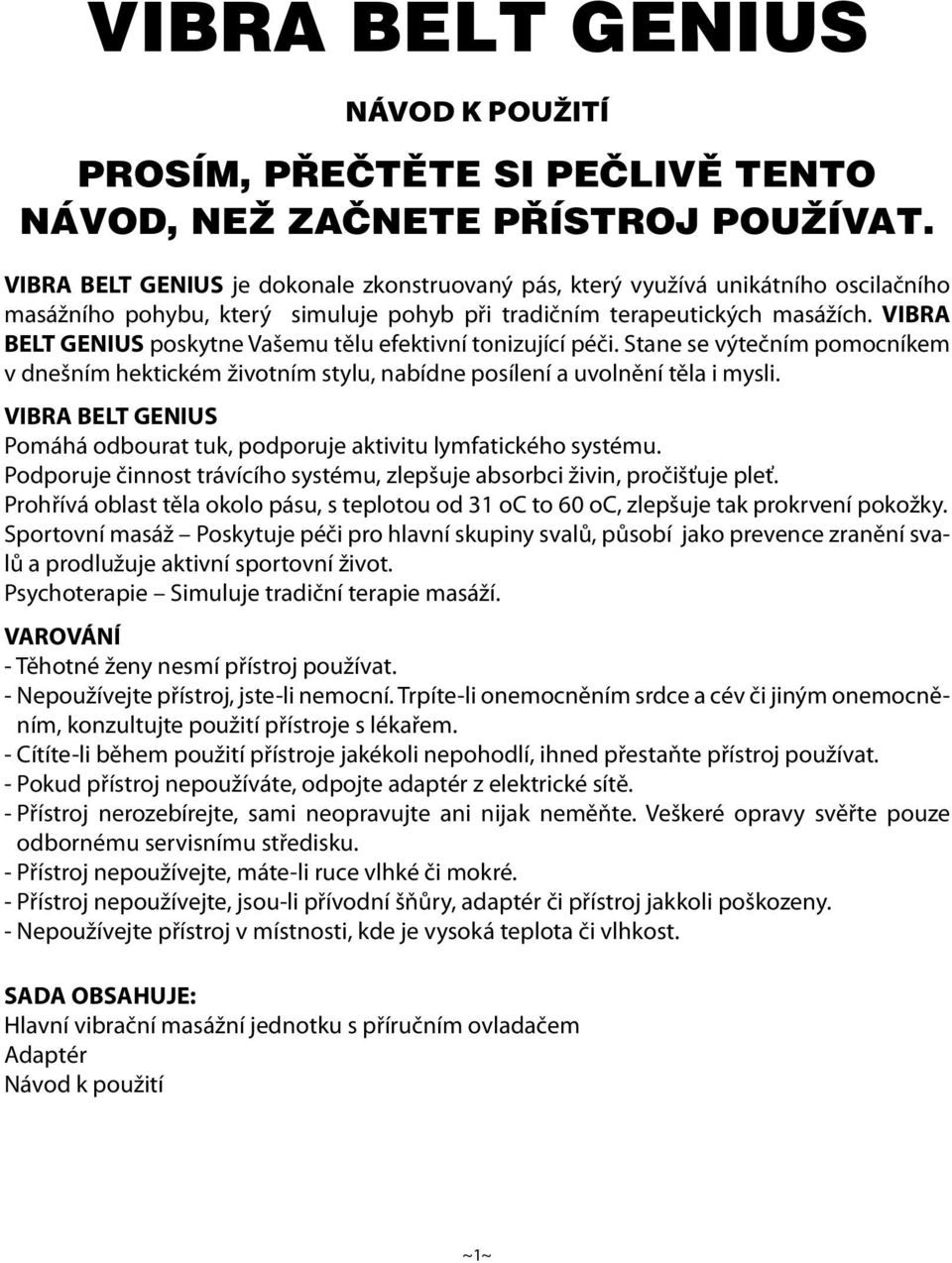 VIBRA BELT GENIUS poskytne Vašemu tělu efektivní tonizující péči. Stane se výtečním pomocníkem v dnešním hektickém životním stylu, nabídne posílení a uvolnění těla i mysli.