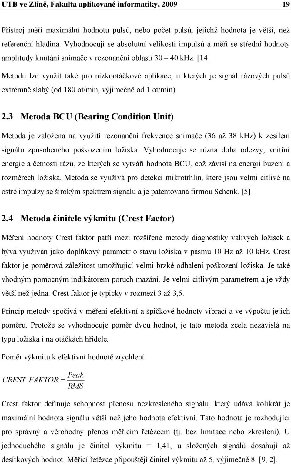 [14] Metodu lze využít také pro nízkootáčkové aplikace, u kterých je signál rázových pulsů extrémně slabý (od 180 ot/min, výjimečně od 1 ot/min). 2.