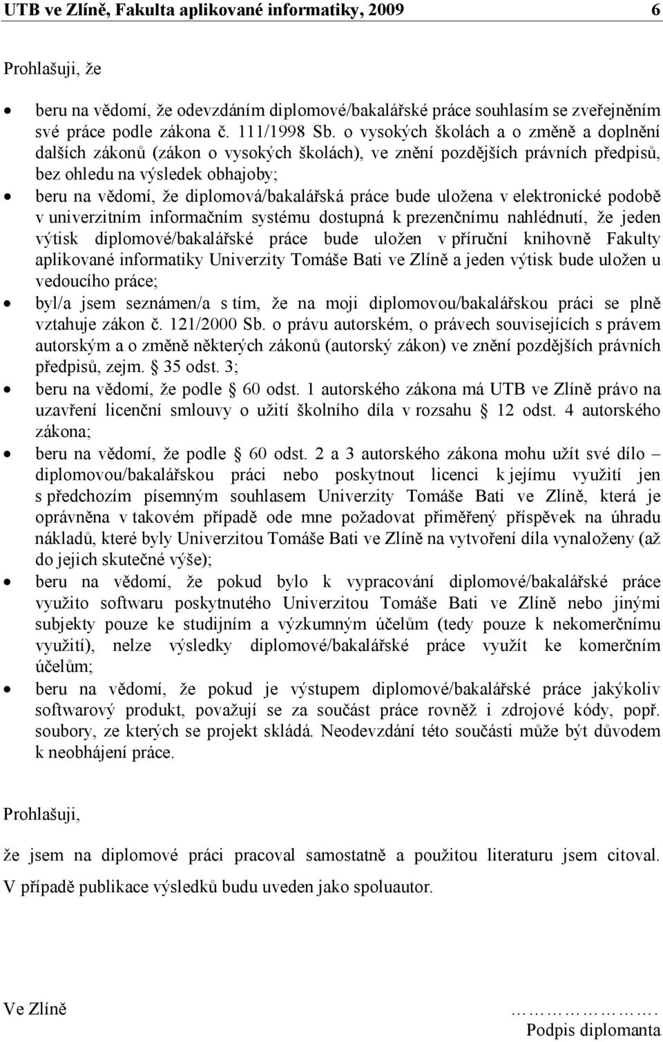 práce bude uložena v elektronické podobě v univerzitním informačním systému dostupná k prezenčnímu nahlédnutí, že jeden výtisk diplomové/bakalářské práce bude uložen v příruční knihovně Fakulty