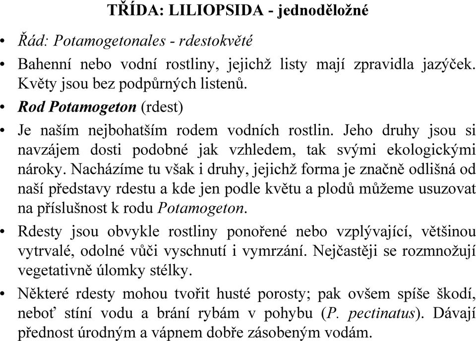 Nacházíme tu však i druhy, jejichž forma je značně odlišná od naší představy rdestu a kde jen podle květu a plodů můžeme usuzovat na příslušnost k rodu Potamogeton.